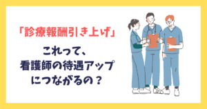 「診療報酬本体3.09％引き上げ」これって看護師の待遇アップにつながるの？看護師目線で考えてみた
